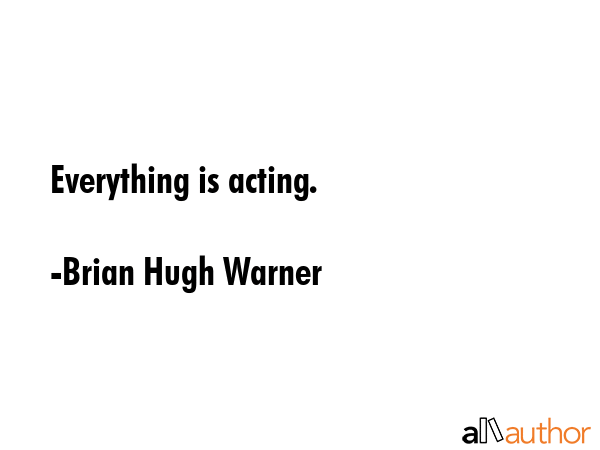 Everything is acting. - Brian Hugh Warner Quote GIF