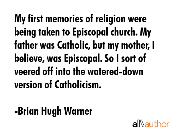 My first memories of religion were being taken to Episcopal church. My father was Catholic, but my... - Brian Hugh Warner Quote GIF