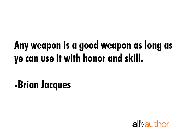 Any weapon is a good weapon as long as ye can use it with honor and skill. - Brian Jacques Quote GIF