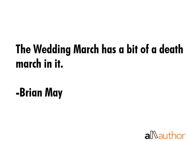 The Wedding March has a bit of a death march in it. - Brian May Quote GIF
