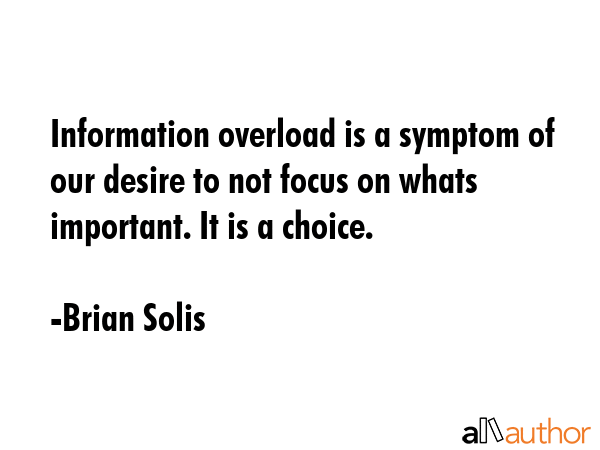 Information overload is a symptom of our desire to not focus on whats important. It is a choice. - Brian Solis Quote GIF