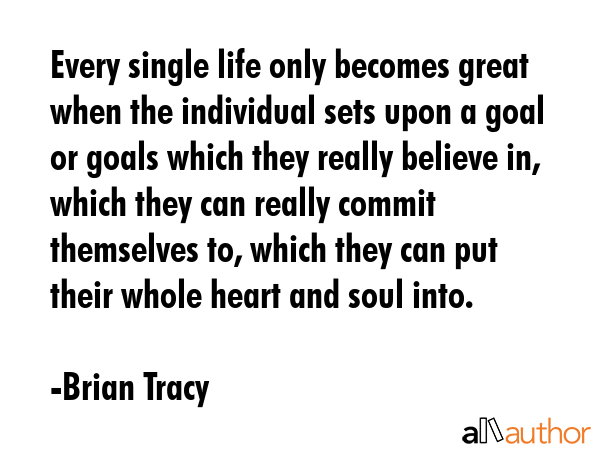 Every single life only becomes great when the individual sets upon a goal or goals which they... - Brian Tracy Quote GIF