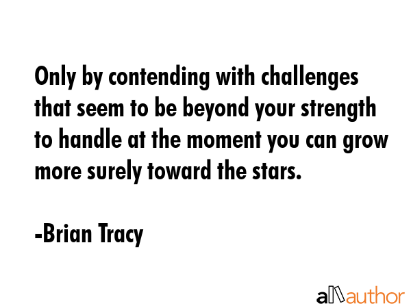 Only by contending with challenges that seem to be beyond your strength to handle at the moment you... - Brian Tracy Quote GIF