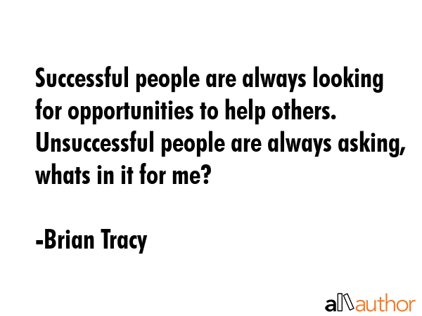 Successful people are always looking for opportunities to help others. Unsuccessful people are... - Brian Tracy Quote GIF