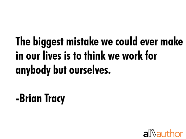 The biggest mistake we could ever make in our lives is to think we work for anybody but ourselves. - Brian Tracy Quote GIF