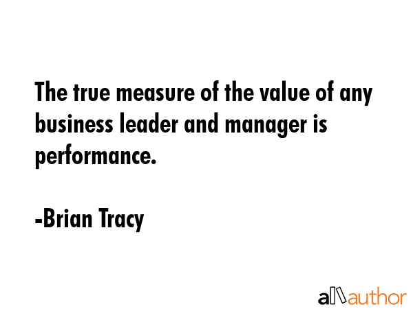 The true measure of the value of any business leader and manager is performance. - Brian Tracy Quote GIF