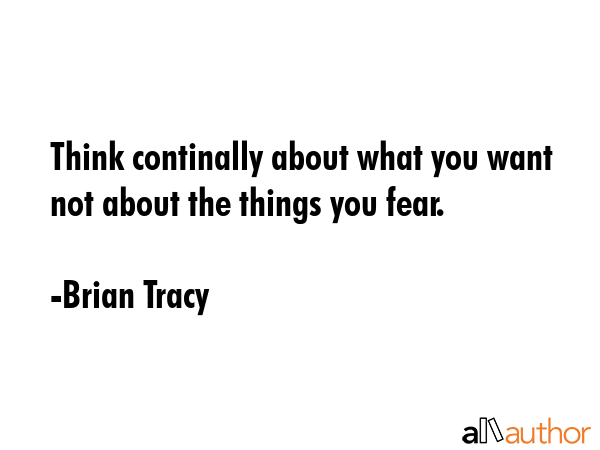 Think continally about what you want not about the things you fear. - Brian Tracy Quote GIF