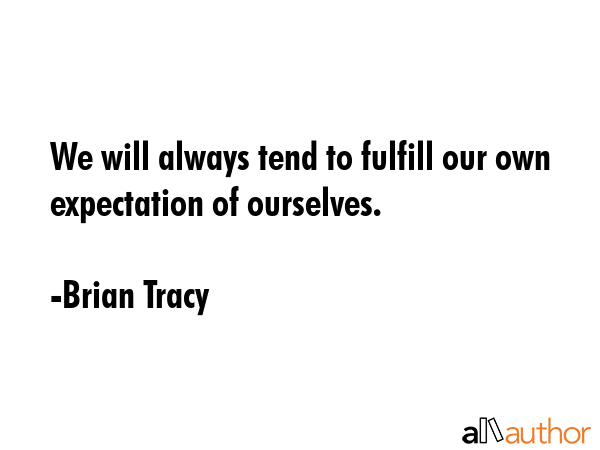 We will always tend to fulfill our own expectation of ourselves. - Brian Tracy Quote GIF