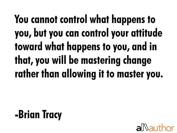 You cannot control what happens to you, but you can control your attitude toward what happens to... - Brian Tracy Quote GIF