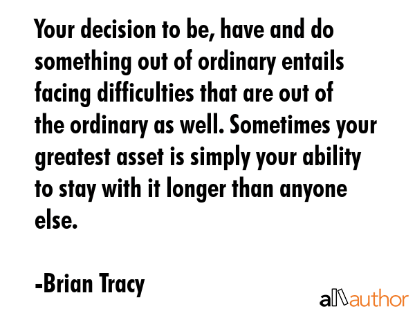 Your decision to be, have and do something out of ordinary entails facing difficulties that are out... - Brian Tracy Quote GIF