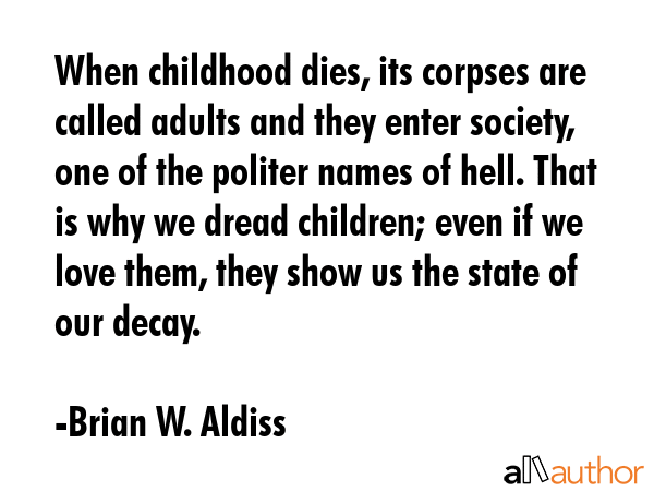 When childhood dies, its corpses are called adults and they enter society, one of the politer names... - Brian W. Aldiss Quote GIF
