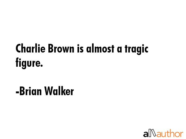 Charlie Brown is almost a tragic figure. - Brian Walker Quote GIF