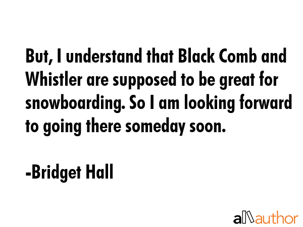 But, I understand that Black Comb and Whistler are supposed to be great for snowboarding. So I am... - Bridget Hall Quote GIF