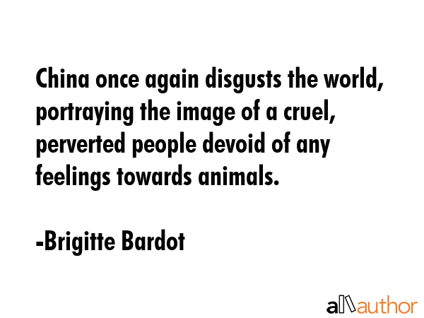 China once again disgusts the world, portraying the image of a cruel, perverted people devoid of... - Brigitte Bardot Quote GIF