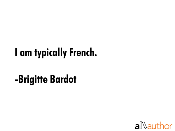 I am typically French. - Brigitte Bardot Quote GIF