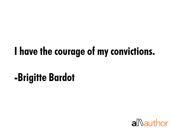 I have the courage of my convictions. - Brigitte Bardot Quote GIF