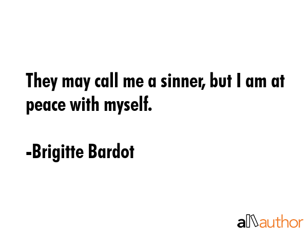 They may call me a sinner, but I am at peace with myself. - Brigitte Bardot Quote GIF