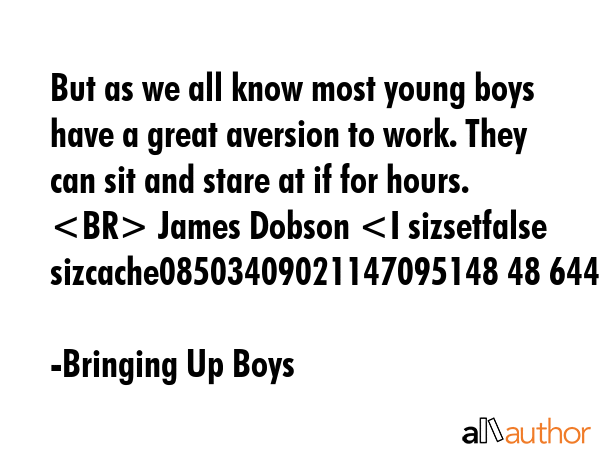 But as we all know most young boys have a great aversion to work. They can sit and stare at if for... - Bringing Up Boys Quote GIF