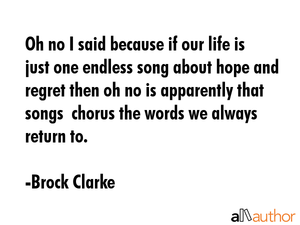 Oh no I said because if our life is just one endless song about hope and regret then oh no is... - Brock Clarke Quote GIF