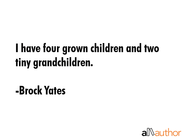 I have four grown children and two tiny grandchildren. - Brock Yates Quote GIF