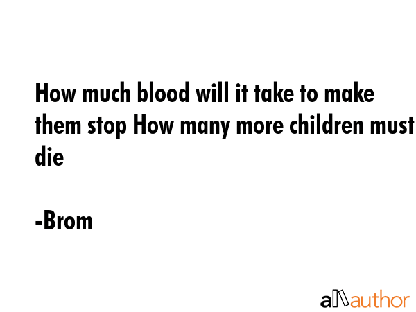 How much blood will it take to make them stop How many more children must die - Brom Quote GIF