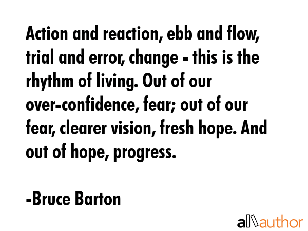 Action and reaction, ebb and flow, trial and error, change - this is the rhythm of living. Out of... - Bruce Barton Quote GIF
