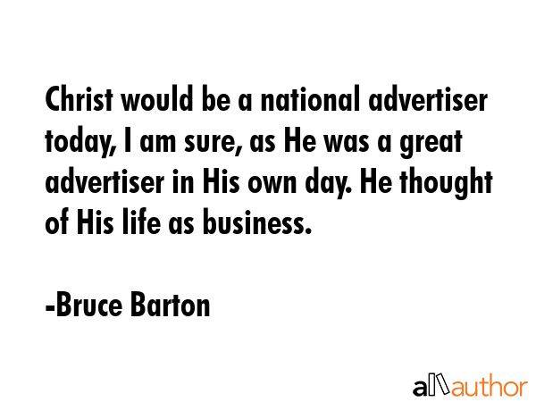 Christ would be a national advertiser today, I am sure, as He was a great advertiser in His own... - Bruce Barton Quote GIF