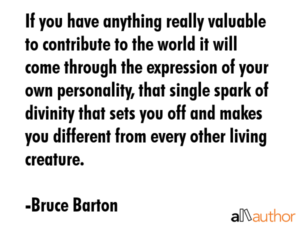 If you have anything really valuable to contribute to the world it will come through the expression... - Bruce Barton Quote GIF