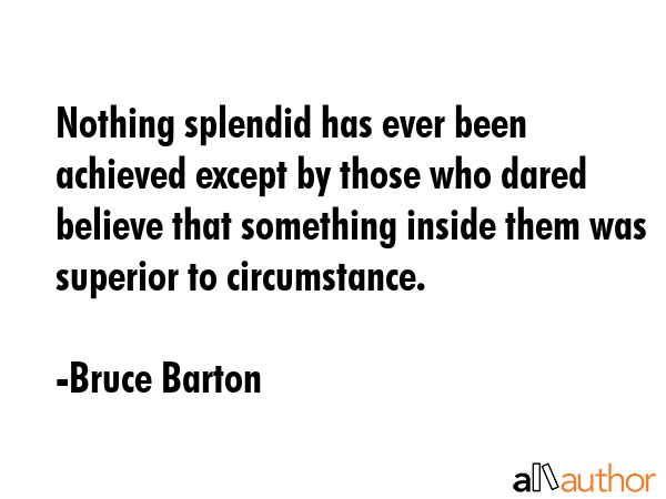 Nothing splendid has ever been achieved except by those who dared believe that something inside... - Bruce Barton Quote GIF