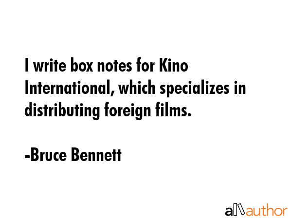I write box notes for Kino International, which specializes in distributing foreign films. - Bruce Bennett Quote GIF