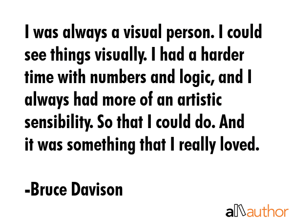 I was always a visual person. I could see things visually. I had a harder time with numbers and... - Bruce Davison Quote GIF