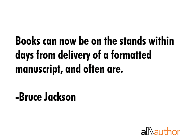 Books can now be on the stands within days from delivery of a formatted manuscript, and often are. - Bruce Jackson Quote GIF