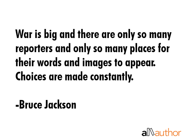 War is big and there are only so many reporters and only so many places for their words and images... - Bruce Jackson Quote GIF