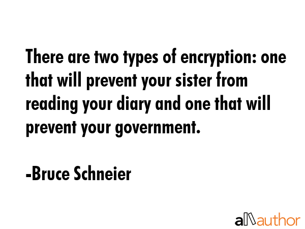 There are two types of encryption: one that will prevent your sister from reading your diary and... - Bruce Schneier Quote GIF