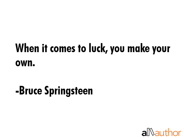 When it comes to luck, you make your own. - Bruce Springsteen Quote GIF