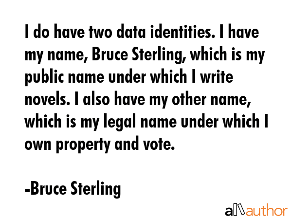 I do have two data identities. I have my name, Bruce Sterling, which is my public name under which... - Bruce Sterling Quote GIF