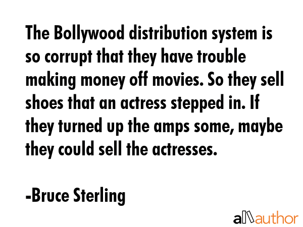 The Bollywood distribution system is so corrupt that they have trouble making money off movies. So... - Bruce Sterling Quote GIF