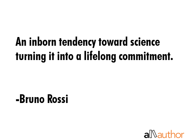 An inborn tendency toward science turning it into a lifelong commitment. - Bruno Rossi Quote GIF