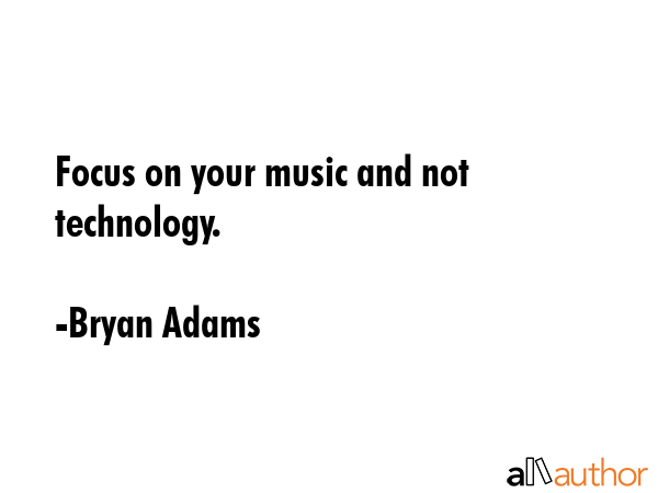 Focus on your music and not technology. - Bryan Adams Quote GIF