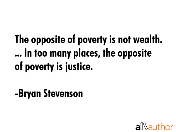 The opposite of poverty is not wealth. ... In too many places, the opposite of poverty is justice. - Bryan Stevenson Quote GIF
