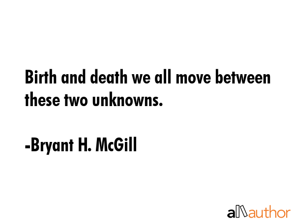 Birth and death we all move between these two unknowns. - Bryant H. McGill Quote GIF