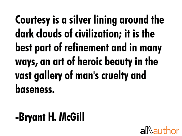 Courtesy is a silver lining around the dark clouds of civilization; it is the best part of... - Bryant H. McGill Quote GIF