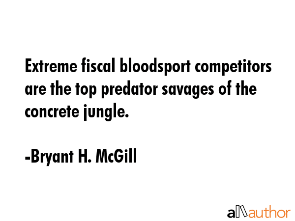 Extreme fiscal bloodsport competitors are the top predator savages of the concrete jungle. - Bryant H. McGill Quote GIF