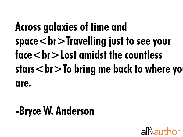 Across galaxies of time and spaceTravelling just to see your faceLost amidst the countless starsTo... - Bryce W. Anderson Quote GIF