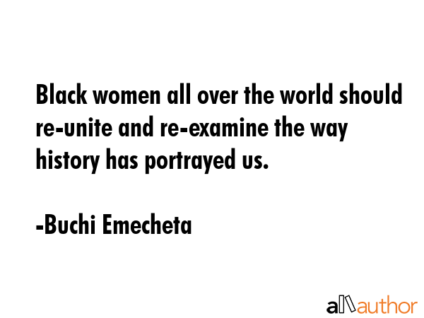 Black women all over the world should re-unite and re-examine the way history has portrayed us. - Buchi Emecheta Quote GIF