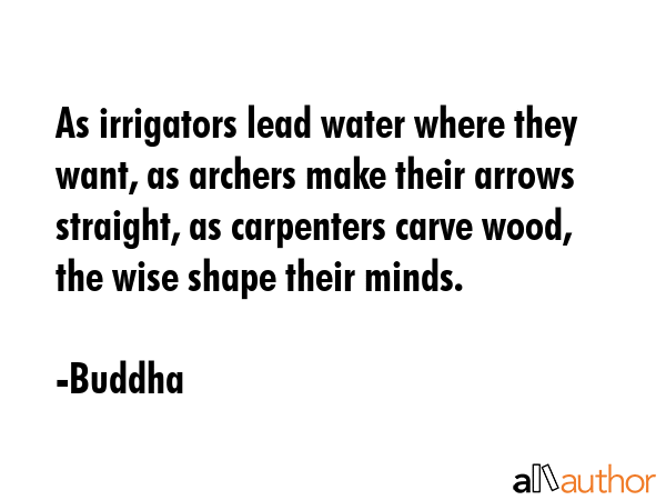 As irrigators lead water where they want, as archers make their arrows straight, as carpenters... - Buddha Quote GIF