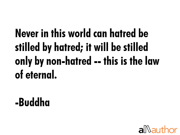 Never in this world can hatred be stilled by hatred; it will be stilled only by non-hatred -- this... - Buddha Quote GIF