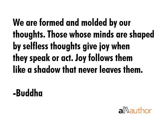 We are formed and molded by our thoughts. Those whose minds are shaped by selfless thoughts give... - Buddha Quote GIF