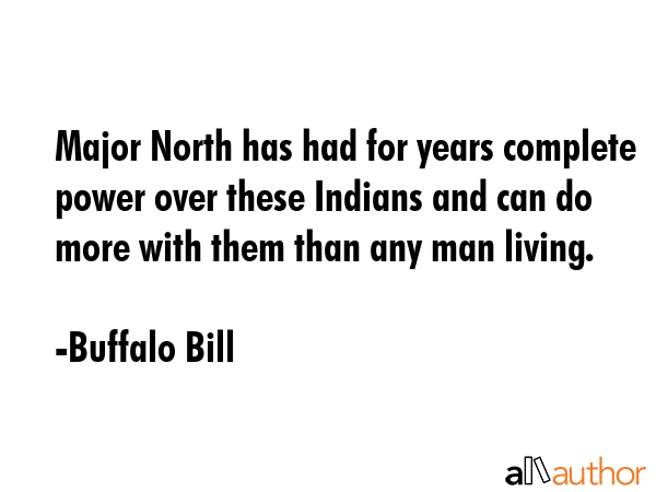 Major North has had for years complete power over these Indians and can do more with them than any... - Buffalo Bill Quote GIF