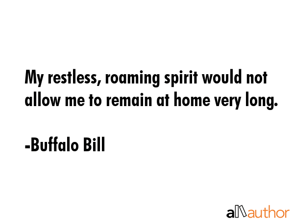 My restless, roaming spirit would not allow me to remain at home very long. - Buffalo Bill Quote GIF
